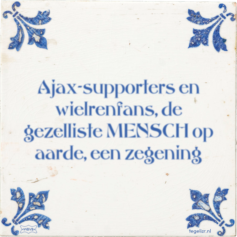 Ajax-supporters en wielrenfans, de gezelliste MENSCH op aarde, een zegening - Online tegeltjes bakken