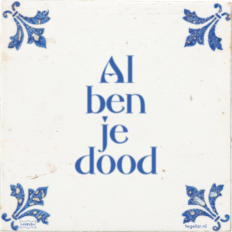 Al ben je dood - Online tegeltjes bakken