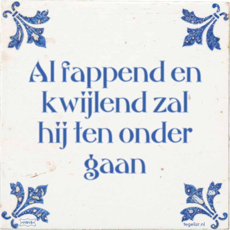 Al fappend en kwijlend zal hij ten onder gaan - Online tegeltjes bakken