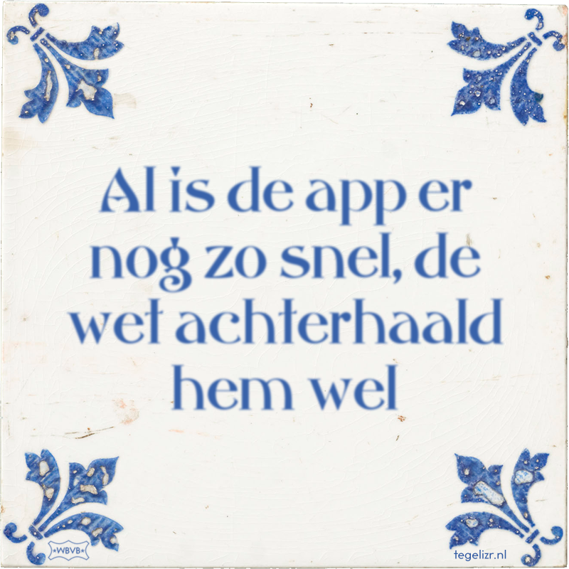 Al is de app er nog zo snel, de wet achterhaald hem wel - Online tegeltjes bakken