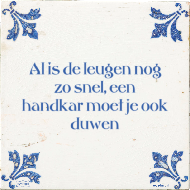 Al is de leugen nog zo snel, een handkar moet je ook duwen - Online tegeltjes bakken