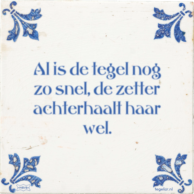 Al is de tegel nog zo snel, de zetter achterhaalt haar wel. - Online tegeltjes bakken