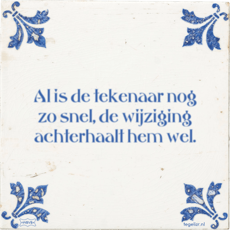 Al is de tekenaar nog zo snel, de wijziging achterhaalt hem wel. - Online tegeltjes bakken