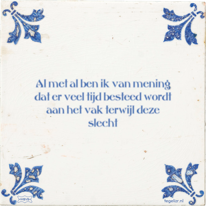 Al met al ben ik van mening dat er veel tijd besteed wordt aan het vak terwijl deze slecht - Online tegeltjes bakken