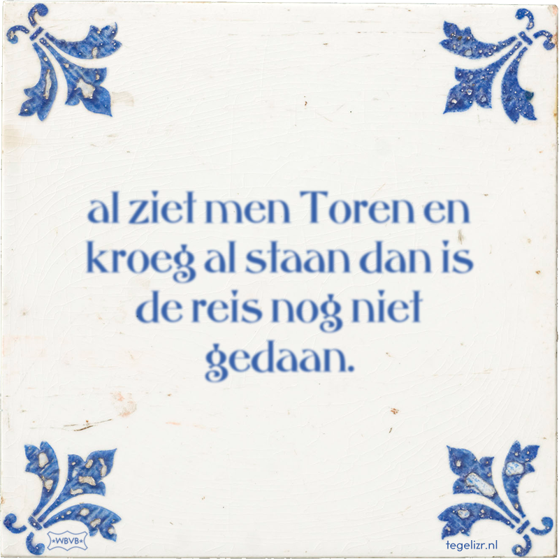 al ziet men Toren en kroeg al staan dan is de reis nog niet gedaan. - Online tegeltjes bakken
