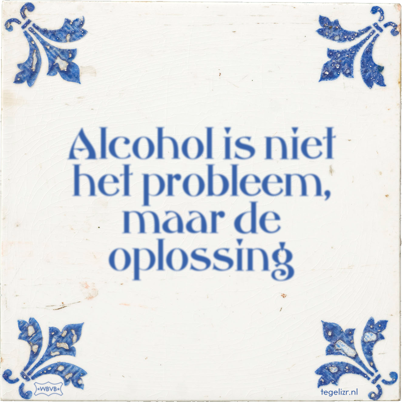 Alcohol is niet het probleem, maar de oplossing - Online tegeltjes bakken