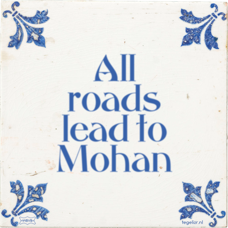 All roads lead to Mohan - Online tegeltjes bakken