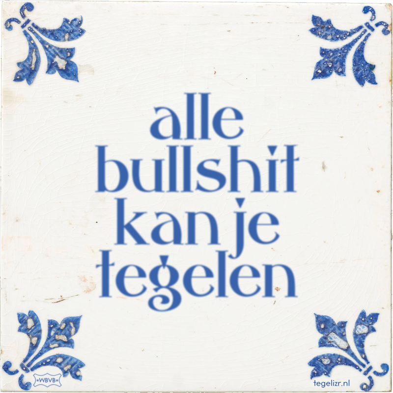 alle bullshit kan je tegelen - Online tegeltjes bakken