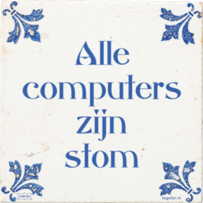 Alle computers zijn stom - Online tegeltjes bakken
