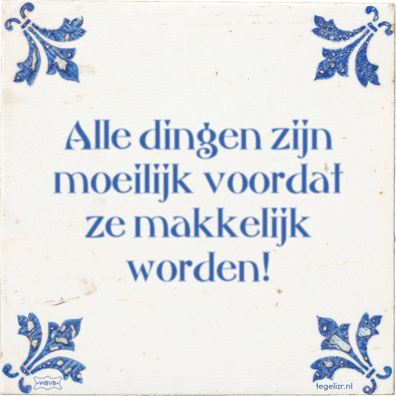 Alle dingen zijn moeilijk voordat ze makkelijk worden! - Online tegeltjes bakken