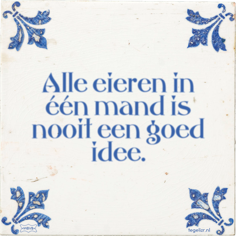 Alle eieren in één mand is nooit een goed idee. - Online tegeltjes bakken