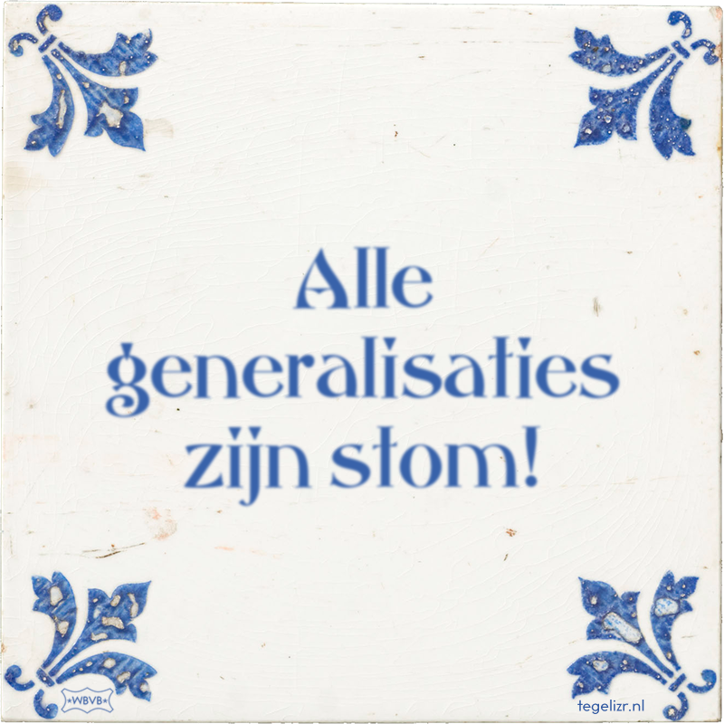Alle generalisaties zijn stom! - Online tegeltjes bakken