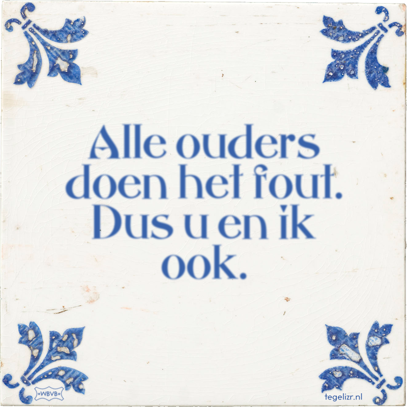 Alle ouders doen het fout. Dus u en ik ook. - Online tegeltjes bakken