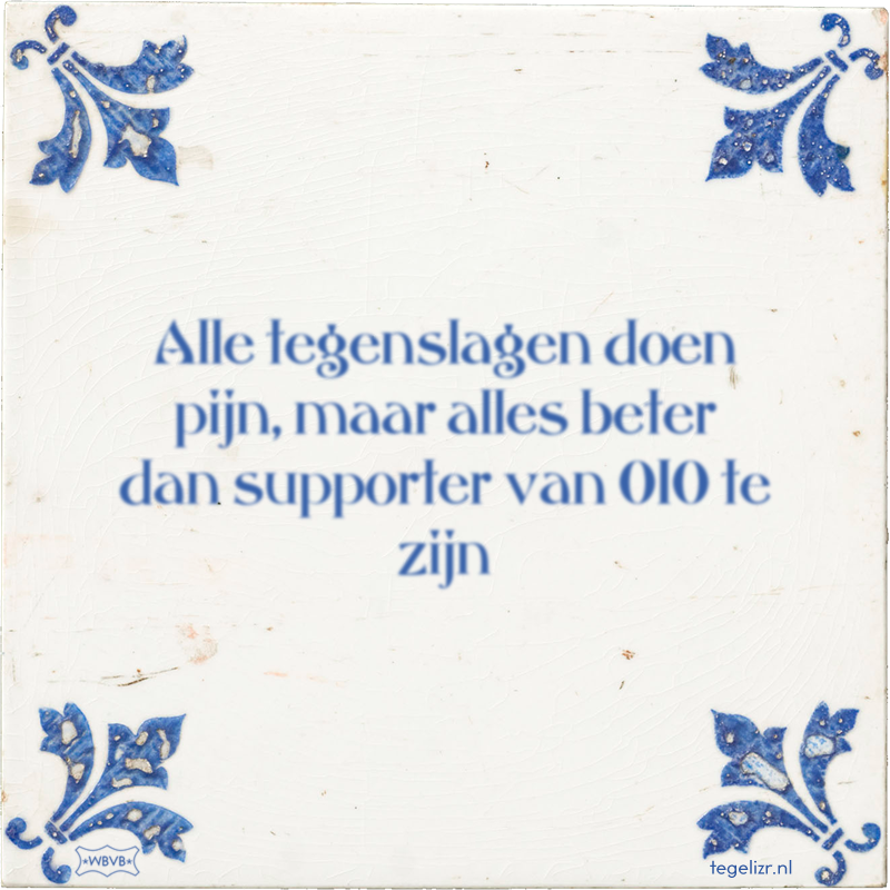 Alle tegenslagen doen pijn, maar alles beter dan supporter van 010 te zijn - Online tegeltjes bakken