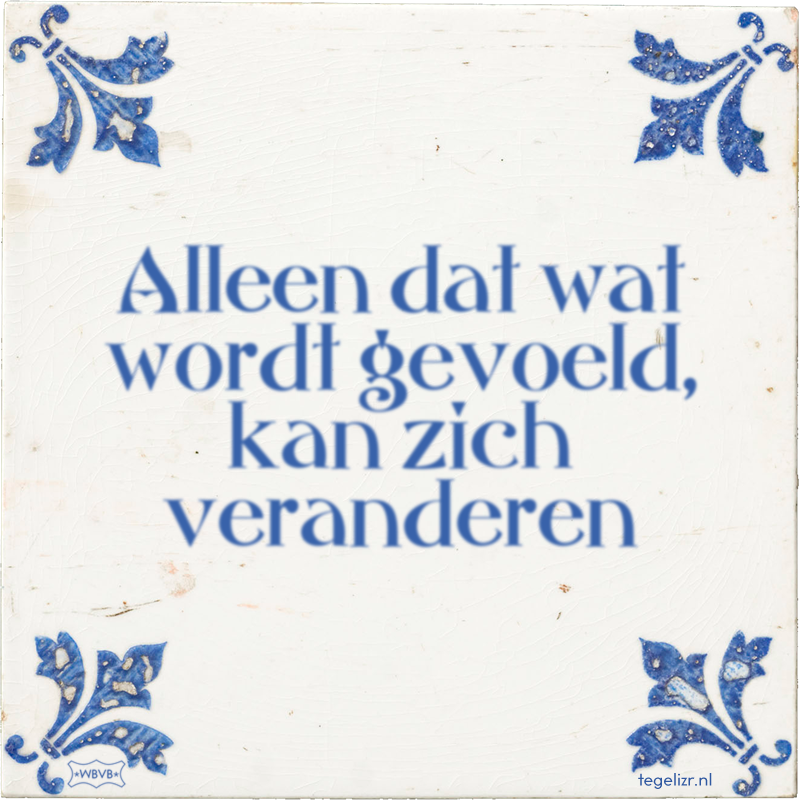 Alleen dat wat wordt gevoeld, kan zich veranderen - Online tegeltjes bakken