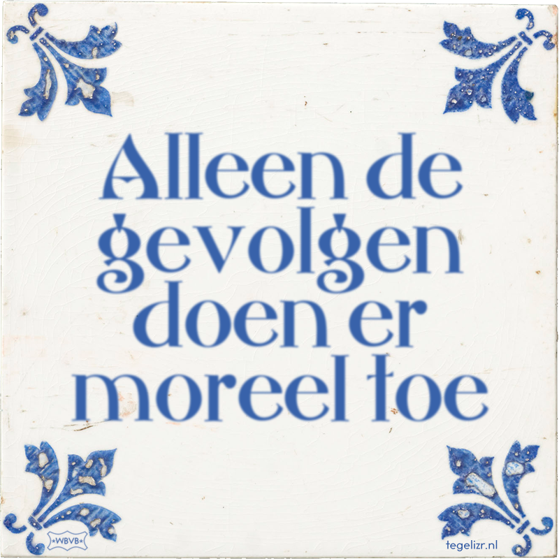 Alleen de gevolgen doen er moreel toe - Online tegeltjes bakken
