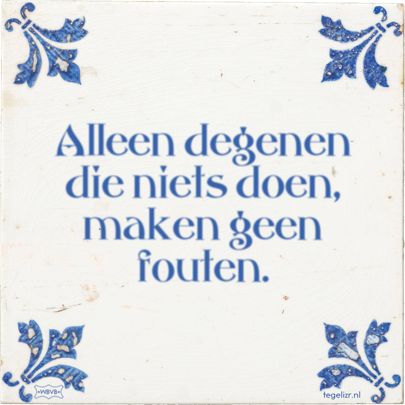 Alleen degenen die niets doen, maken geen fouten. - Online tegeltjes bakken