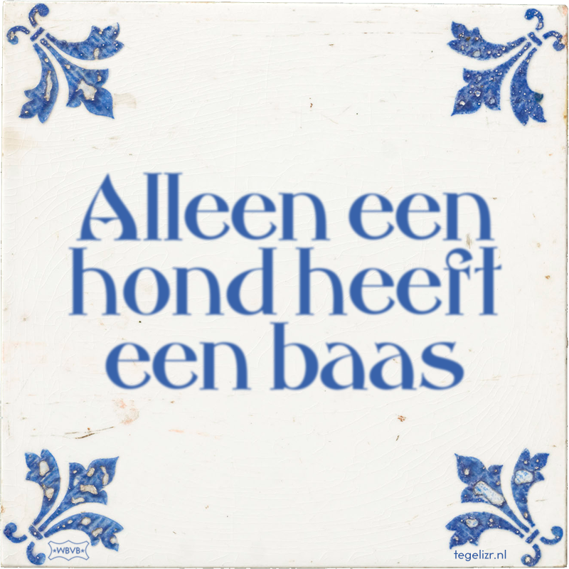Alleen een hond heeft een baas - Online tegeltjes bakken