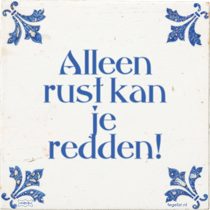 Alleen rust kan je redden! - Online tegeltjes bakken