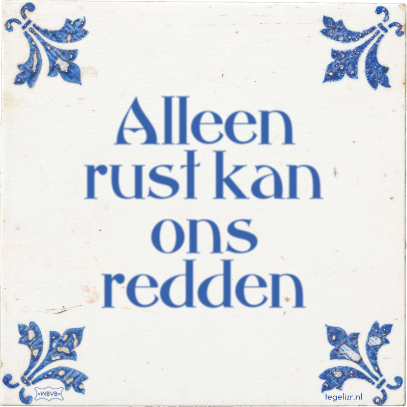 Alleen rust kan ons redden - Online tegeltjes bakken