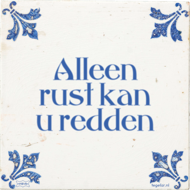 Alleen rust kan u redden - Online tegeltjes bakken