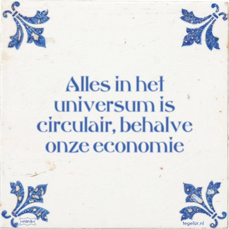 Alles in het universum is circulair, behalve onze economie - Online tegeltjes bakken