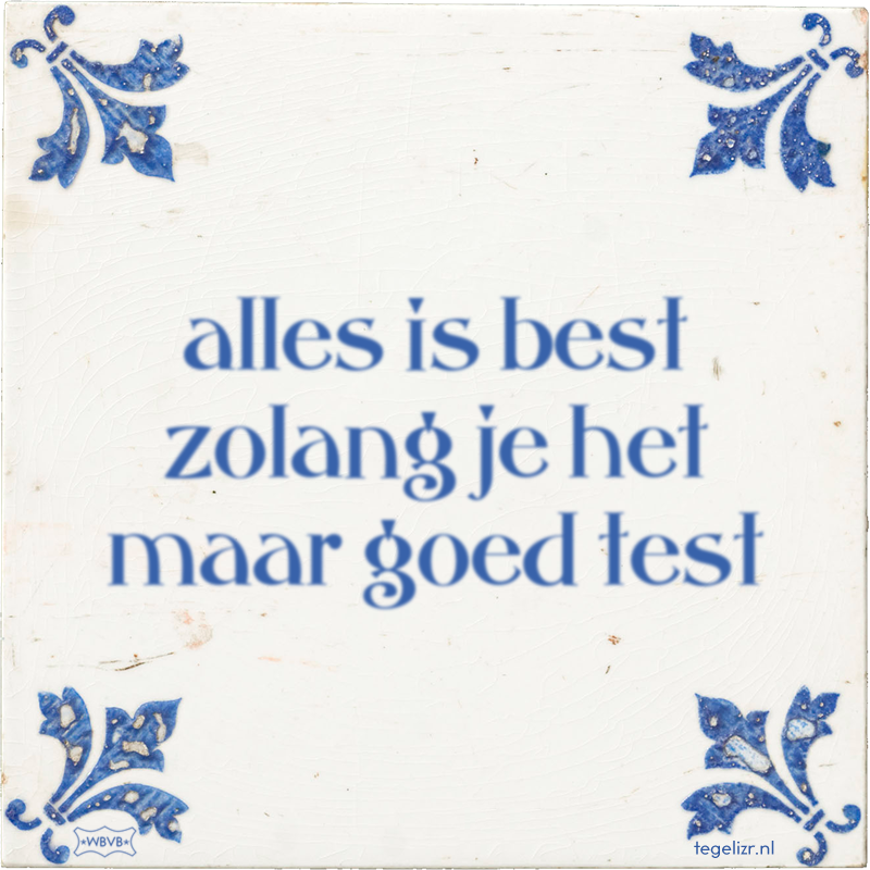alles is best zolang je het maar goed test - Online tegeltjes bakken