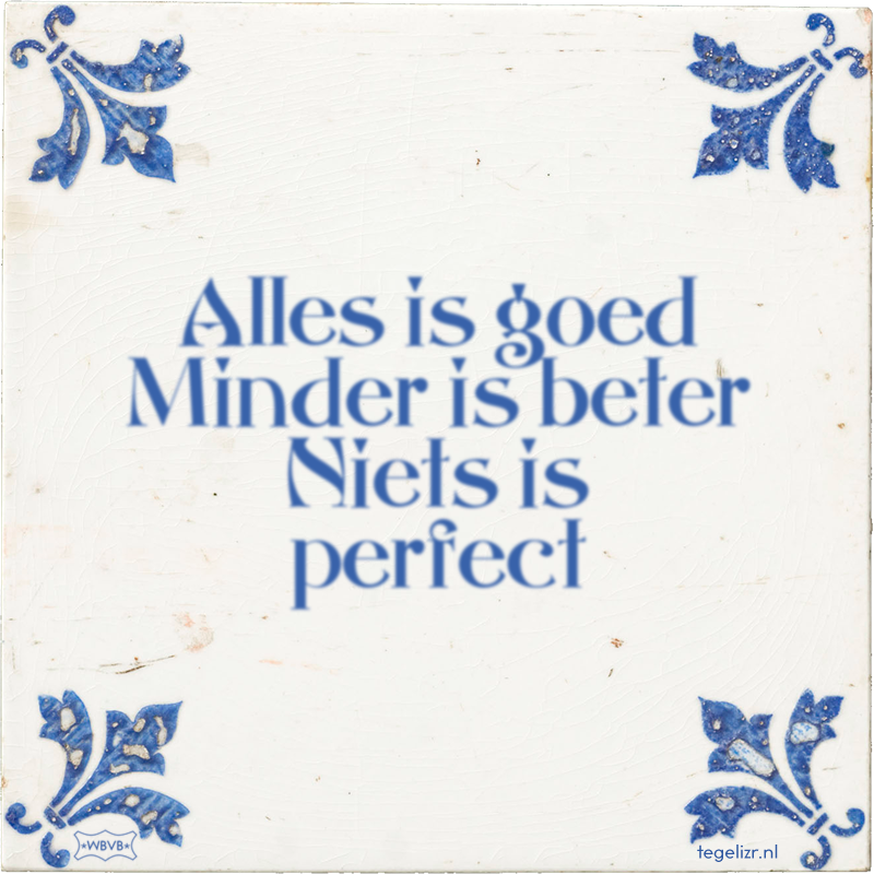 Alles is goed Minder is beter Niets is perfect - Online tegeltjes bakken