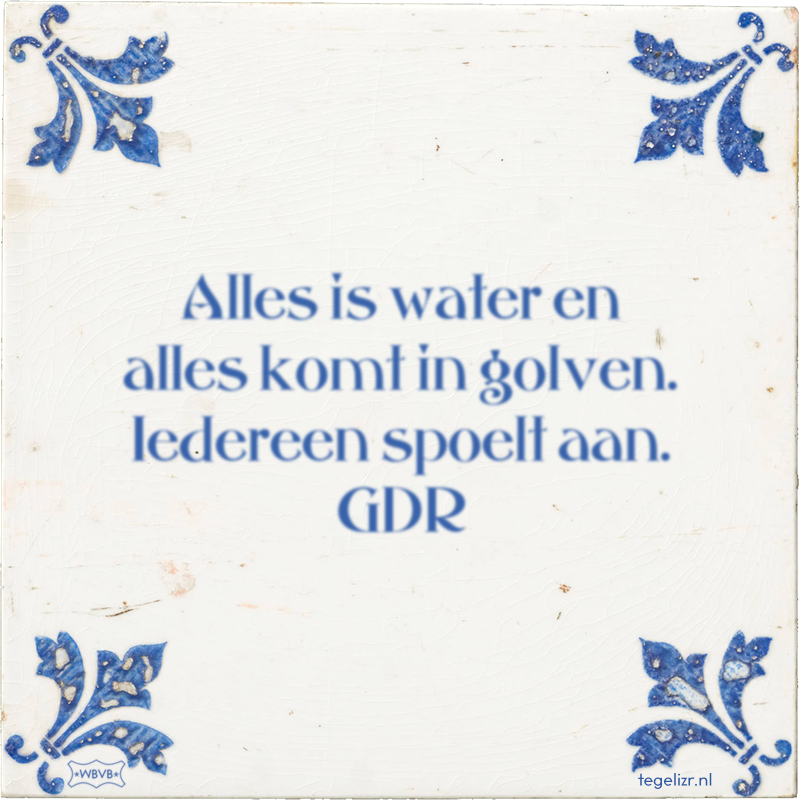 Alles is water en alles komt in golven. Iedereen spoelt aan. GDR - Online tegeltjes bakken