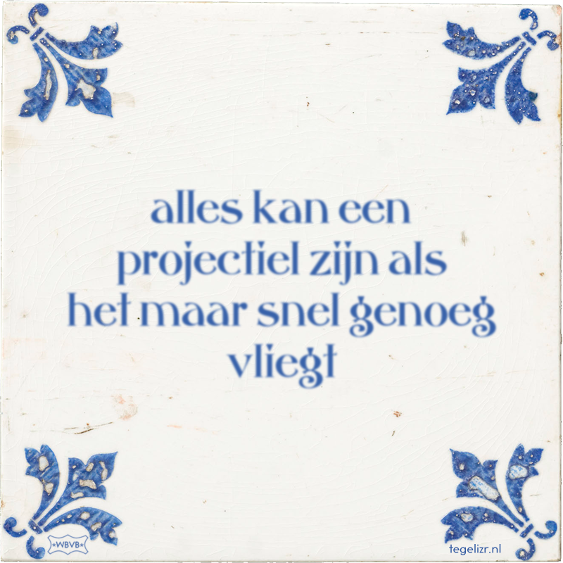alles kan een projectiel zijn als het maar snel genoeg vliegt - Online tegeltjes bakken
