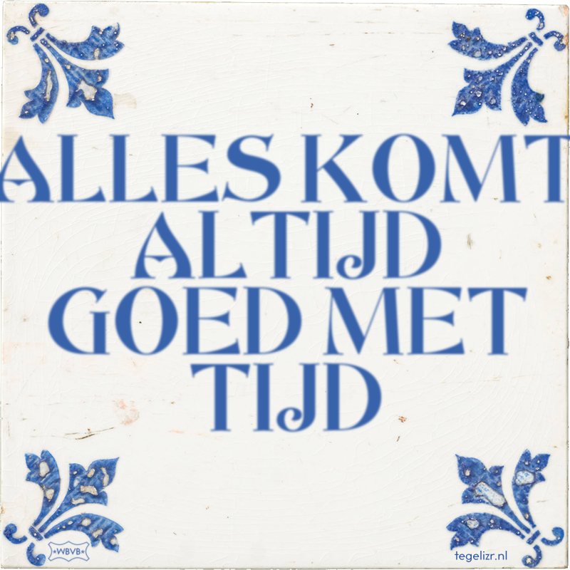 ALLES KOMT ALTIJD GOED MET TIJD - Online tegeltjes bakken