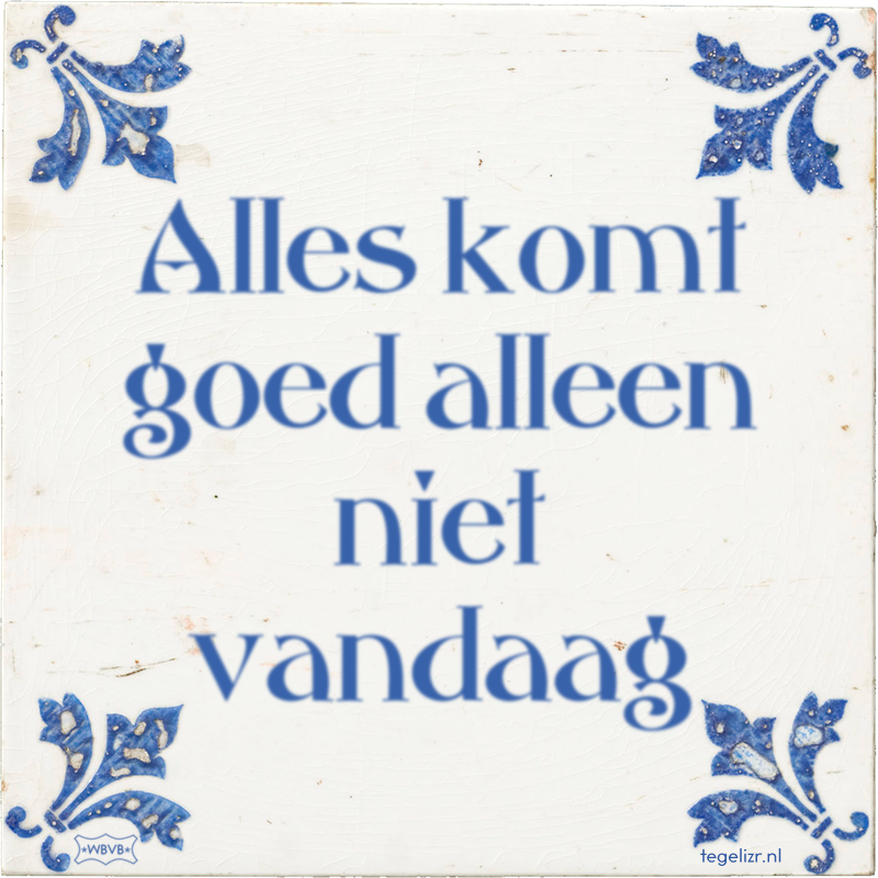 Alles komt goed alleen niet vandaag - Online tegeltjes bakken