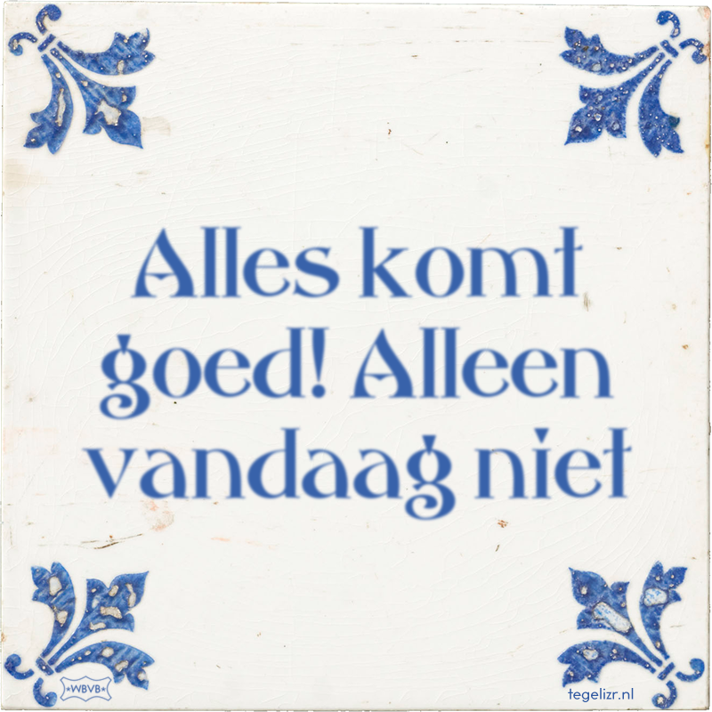 Alles komt goed! Alleen vandaag niet - Online tegeltjes bakken