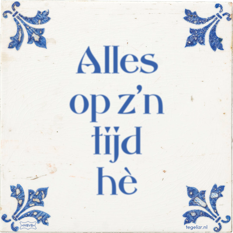 Alles op z'n tijd hè - Online tegeltjes bakken