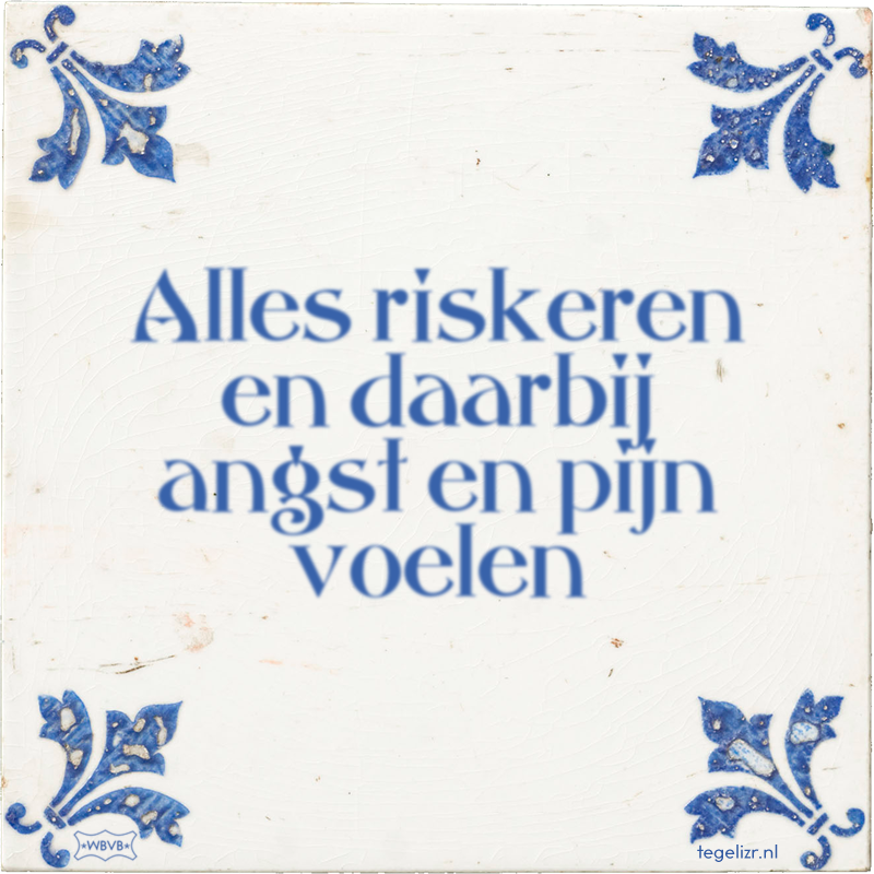 Alles riskeren en daarbij angst en pijn voelen - Online tegeltjes bakken