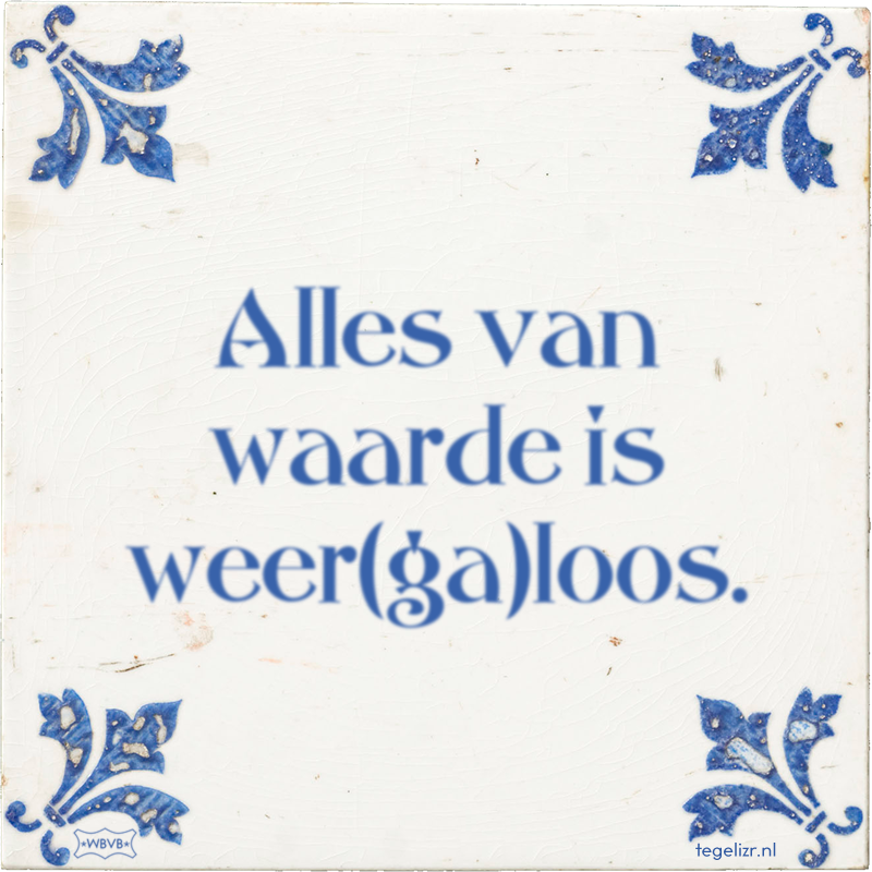 Alles van waarde is weer(ga)loos. - Online tegeltjes bakken