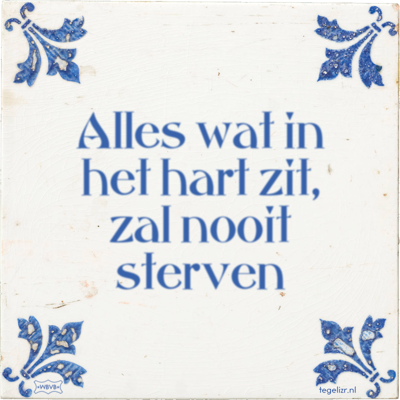 Alles wat in het hart zit, zal nooit sterven - Online tegeltjes bakken