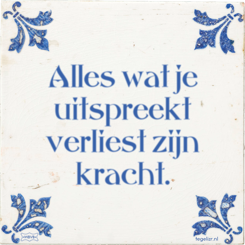 Alles wat je uitspreekt verliest zijn kracht. - Online tegeltjes bakken