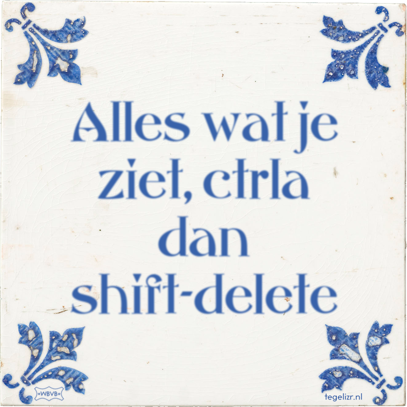 Alles wat je ziet, ctrla dan shift-delete - Online tegeltjes bakken