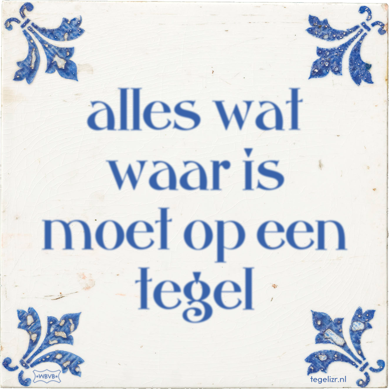 alles wat waar is moet op een tegel - Online tegeltjes bakken
