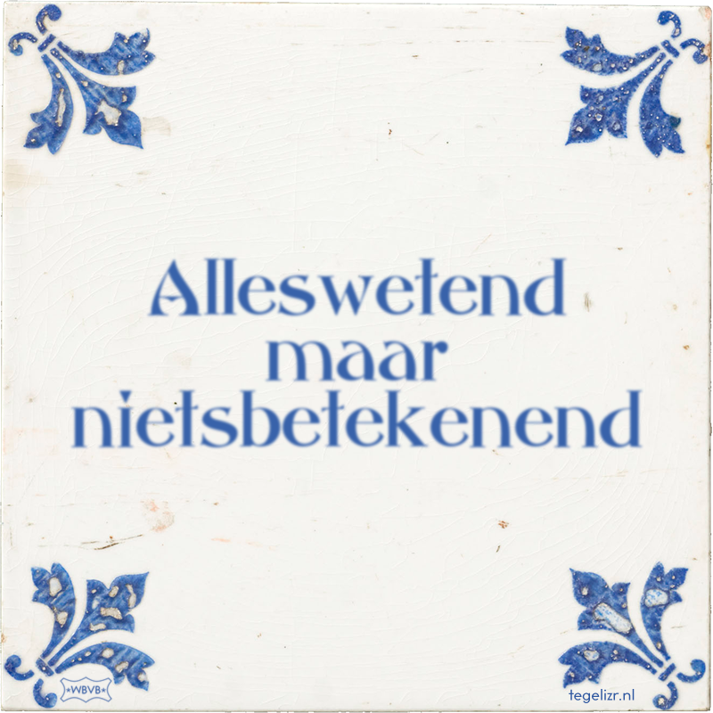 Alleswetend maar nietsbetekenend - Online tegeltjes bakken