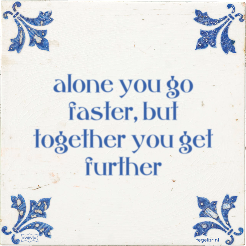 alone you go faster, but together you get further - Online tegeltjes bakken