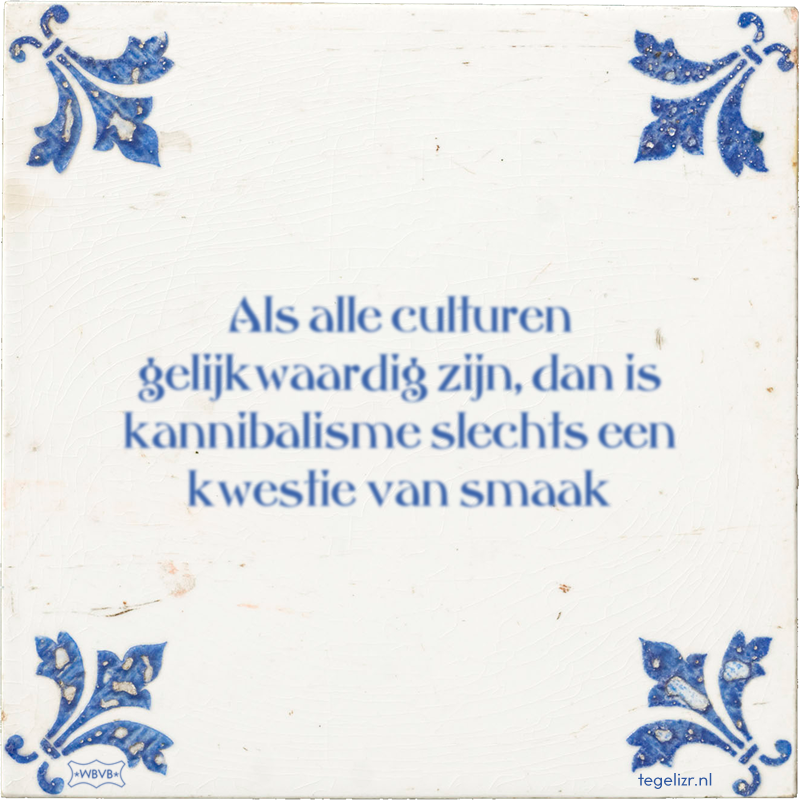 Als alle culturen gelijkwaardig zijn, dan is kannibalisme slechts een kwestie van smaak - Online tegeltjes bakken