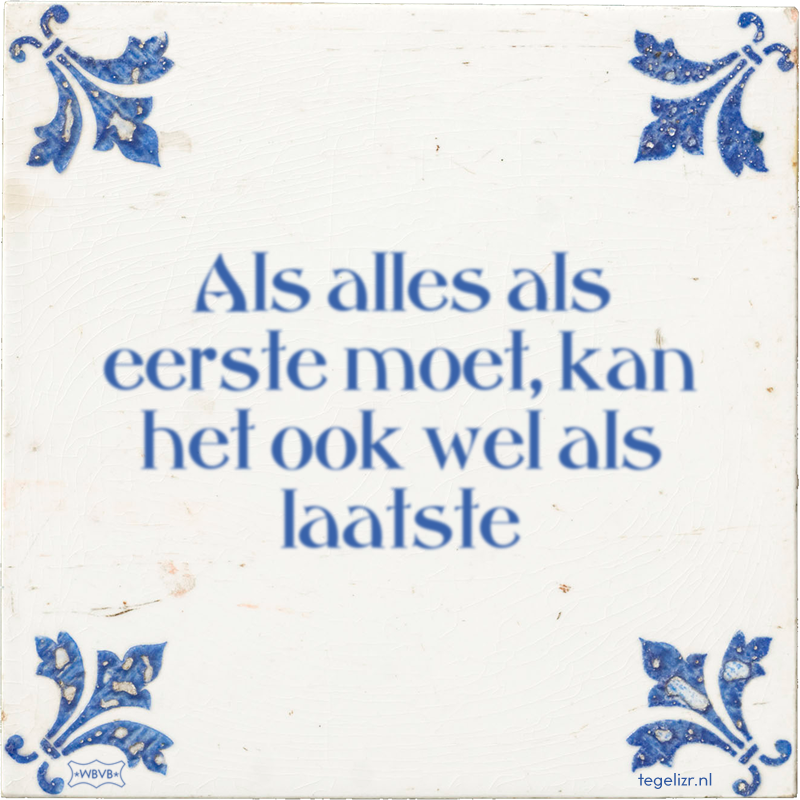 Als alles als eerste moet, kan het ook wel als laatste - Online tegeltjes bakken