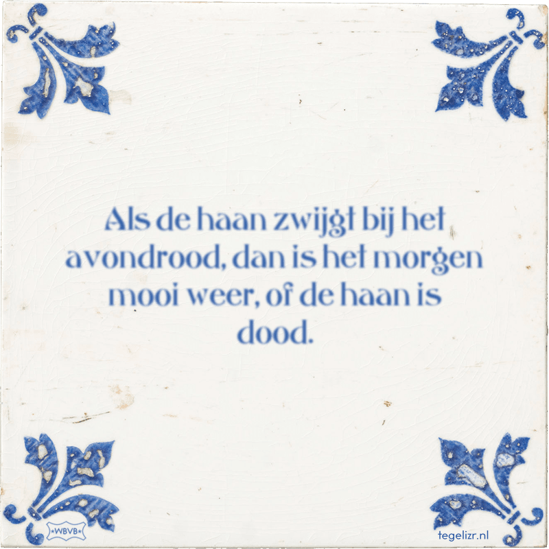 Als de haan zwijgt bij het avondrood, dan is het morgen mooi weer, of de haan is dood. - Online tegeltjes bakken