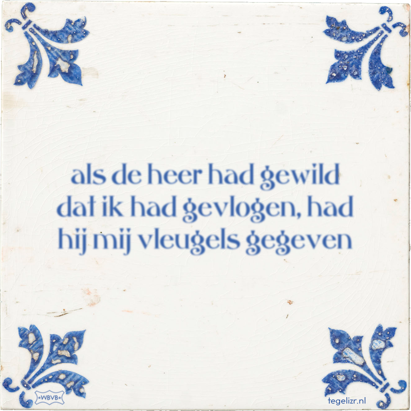 als de heer had gewild dat ik had gevlogen, had hij mij vleugels gegeven - Online tegeltjes bakken