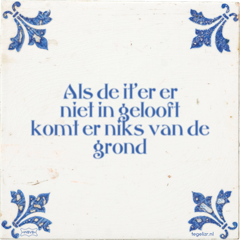 Als de it'er er niet in gelooft komt er niks van de grond - Online tegeltjes bakken