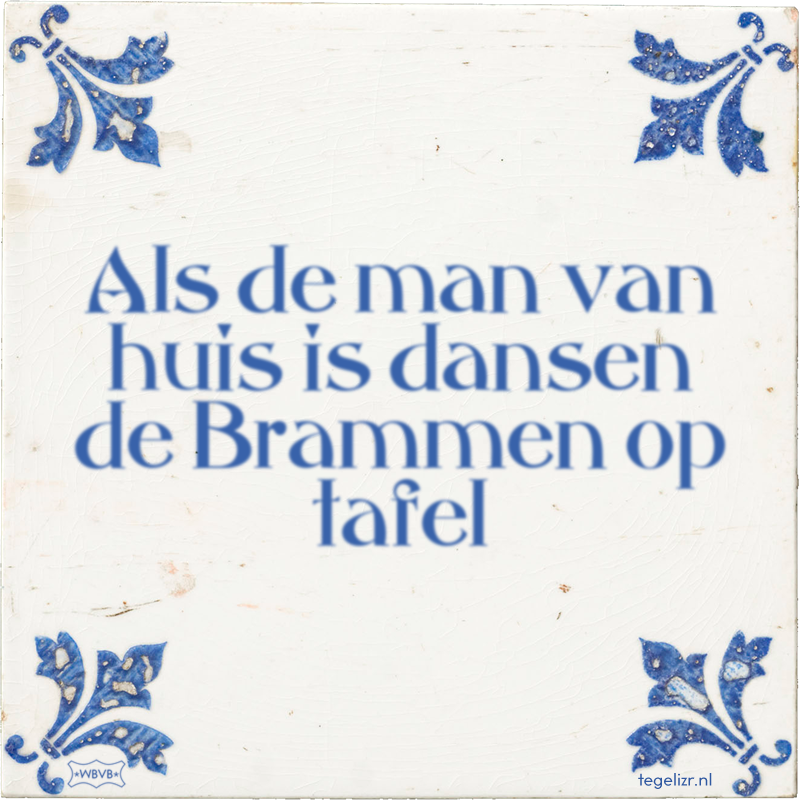Als de man van huis is dansen de Brammen op tafel - Online tegeltjes bakken