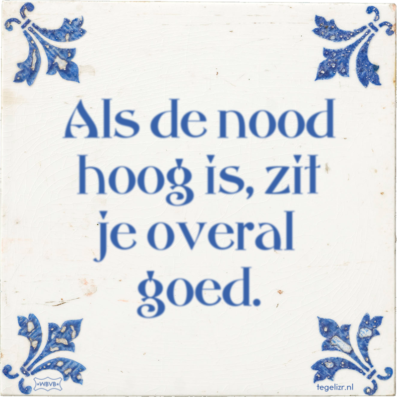 Als de nood hoog is, zit je overal goed. - Online tegeltjes bakken