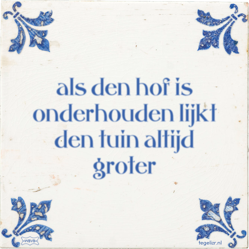 als den hof is onderhouden lijkt den tuin altijd groter - Online tegeltjes bakken